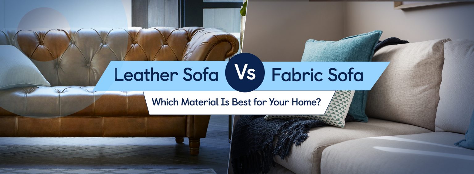 Leather vs Fabric Sofa: Which Material Is Best for Your Home?