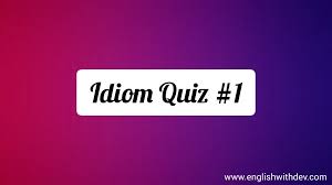Using Idioms – Quiz